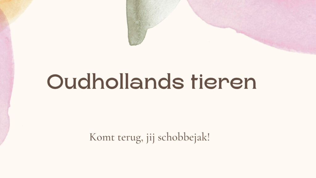 Een cremekleurige achtergrond met de tekst: oudhollands tieren: kom terug, jij schobbejak!